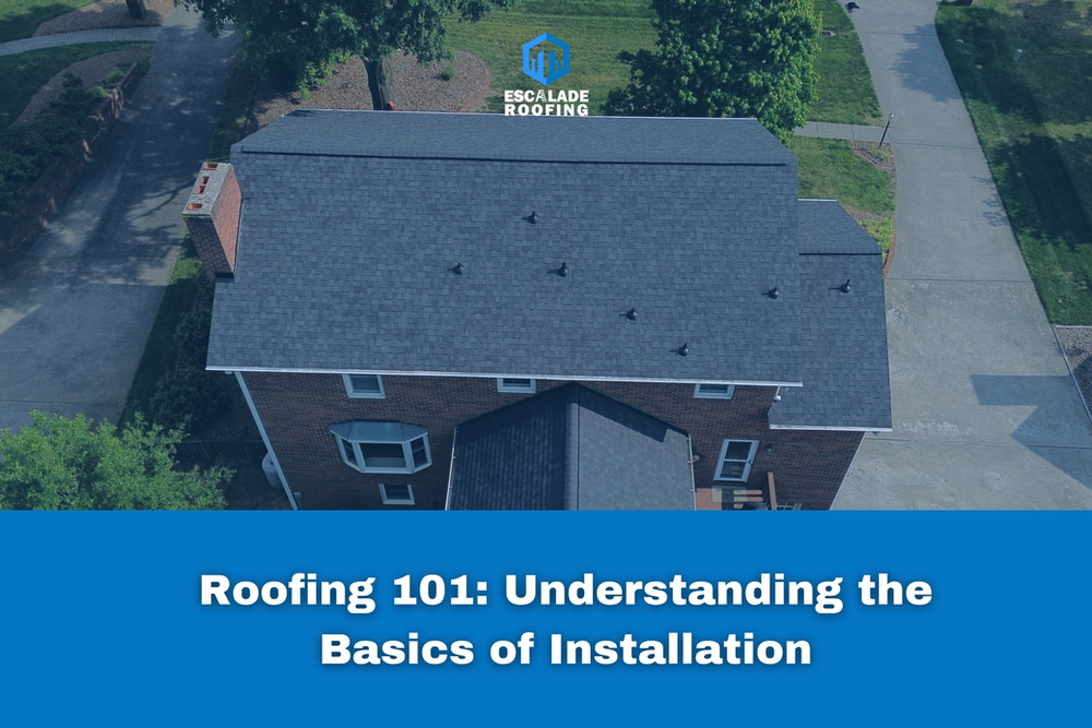Roofing 101: Understanding the Basics of Installation - Escalade Roofing