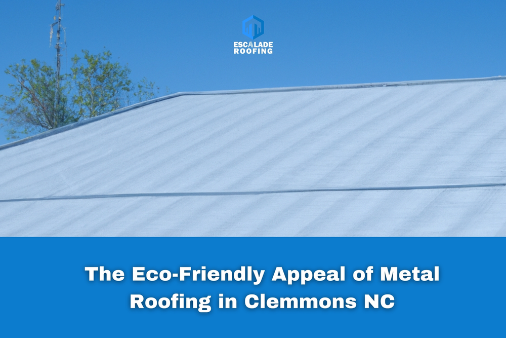 The Eco-Friendly Appeal of Metal Roofing in Clemmons NC - Escalade Roofing