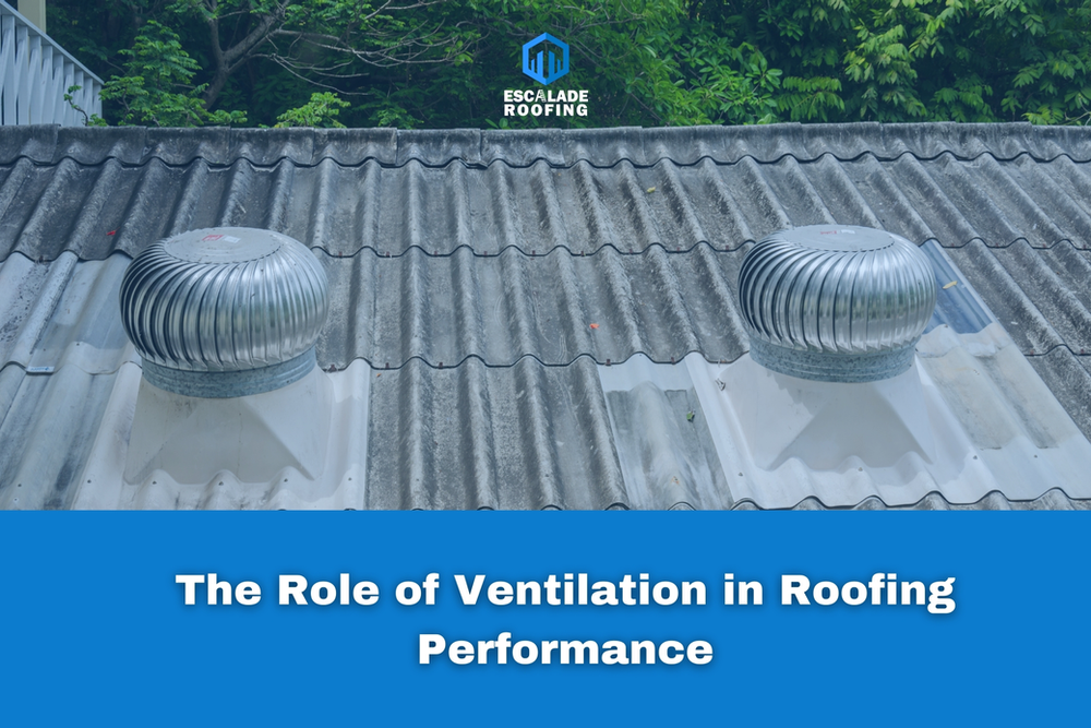 The Role of Ventilation in Roofing Performance - Escalade Roofing