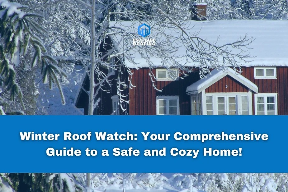 Escalade Roofing - Winter Roof Watch: Your Comprehensive Guide to a Safe and Cozy Home